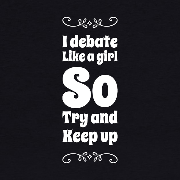 I debate like a girl try to keep up by captainmood